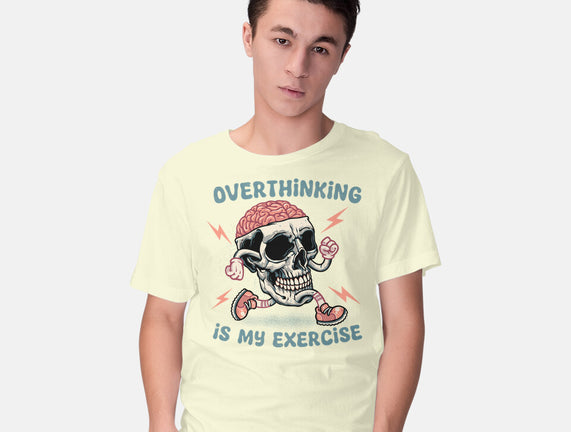 Over Thinking Is My Exercise