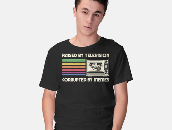 Raised By TV Corrupted By Memes