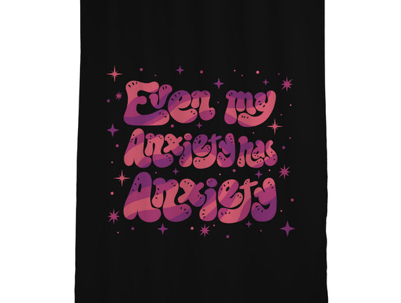 Even My Anxiety Has Anxiety