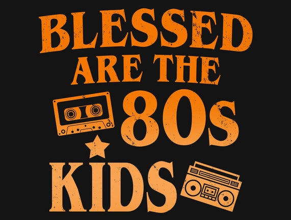 Blessed Are The 80s Kids