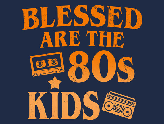 Blessed Are The 80s Kids
