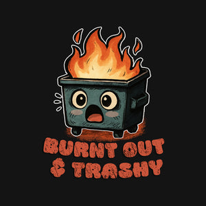 Burnt Out And Trashy Burnt Out And Trashy