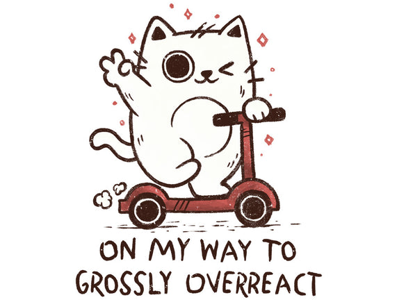 On My Way To Grossly Overreact