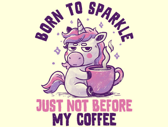 Born To Sparkle Just Not Before Coffee