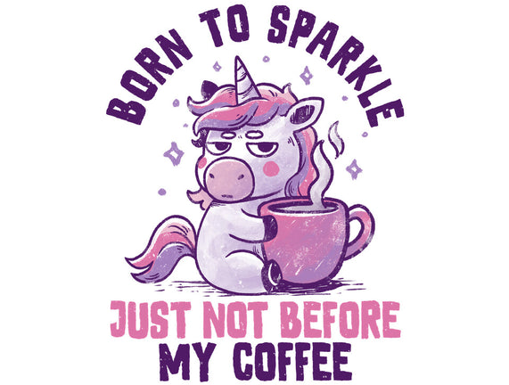 Born To Sparkle Just Not Before Coffee