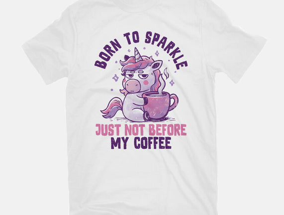 Born To Sparkle Just Not Before Coffee