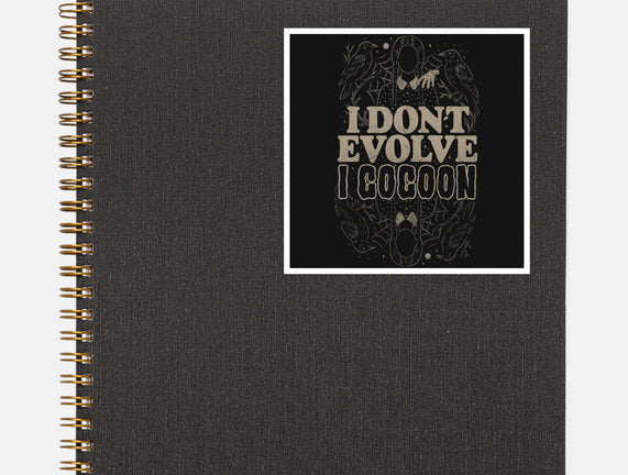 I Don't Evolve I Cocoon