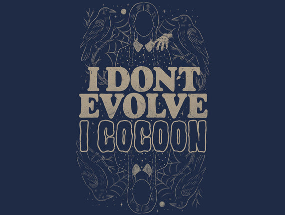 I Don't Evolve I Cocoon