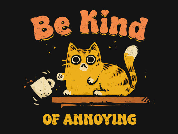 Be Kind Of Annoying