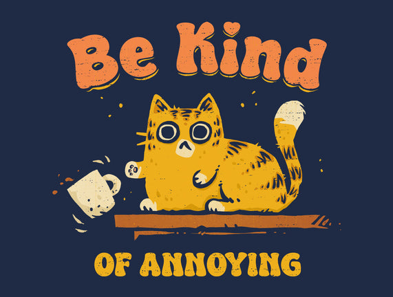 Be Kind Of Annoying