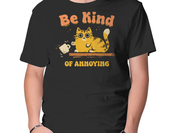Be Kind Of Annoying