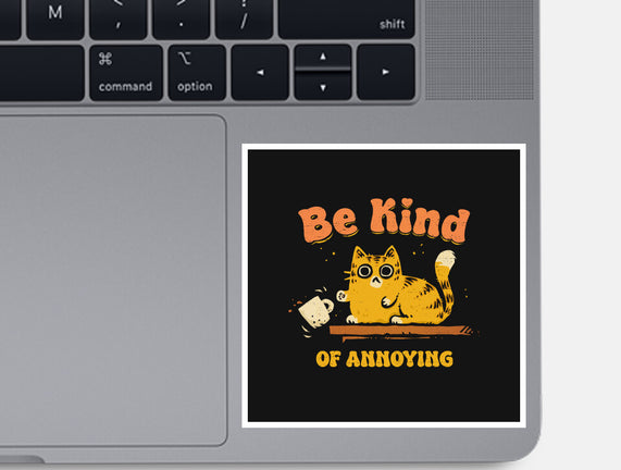 Be Kind Of Annoying