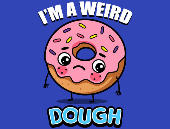I'm A Weird Dough