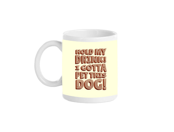 Hold My Drink I Gotta Pet This Dog