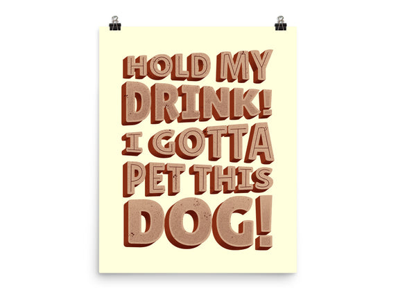 Hold My Drink I Gotta Pet This Dog