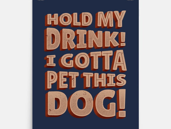 Hold My Drink I Gotta Pet This Dog