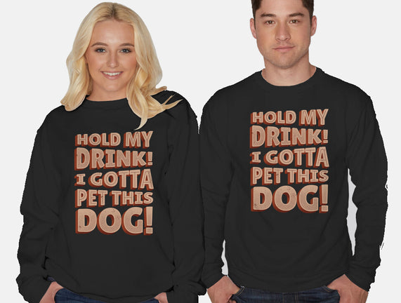 Hold My Drink I Gotta Pet This Dog