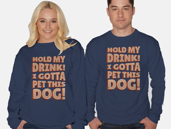 Hold My Drink I Gotta Pet This Dog
