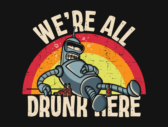 We're All Drunk Here