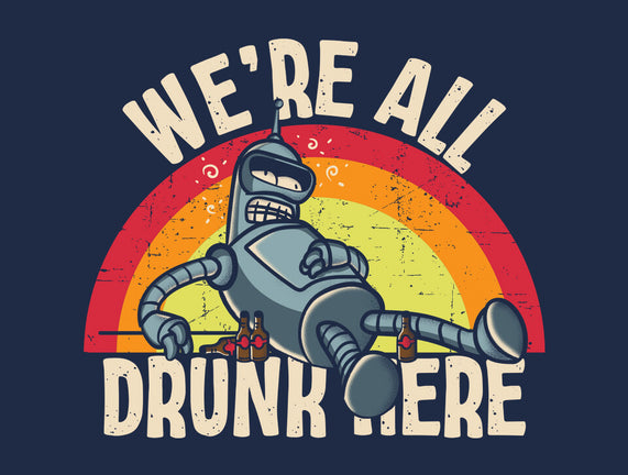 We're All Drunk Here
