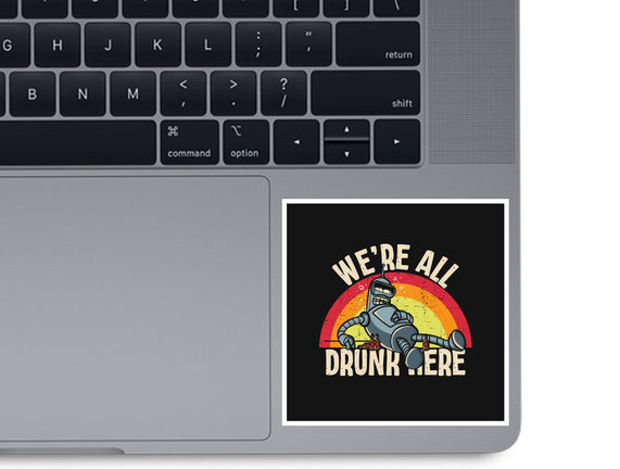 We're All Drunk Here