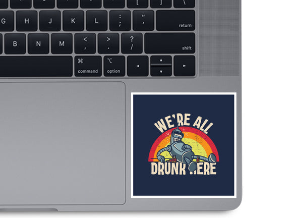 We're All Drunk Here