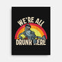 We're All Drunk Here-None-Stretched-Canvas-turborat14