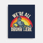 We're All Drunk Here-None-Stretched-Canvas-turborat14