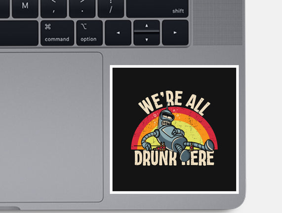 We're All Drunk Here