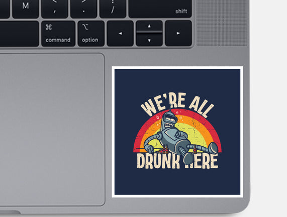 We're All Drunk Here