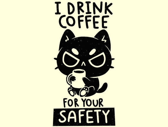 I Drink Coffee For Your Safety