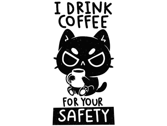 I Drink Coffee For Your Safety