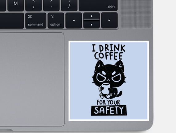 I Drink Coffee For Your Safety