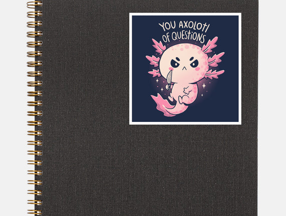 You Axolotl Of Questions