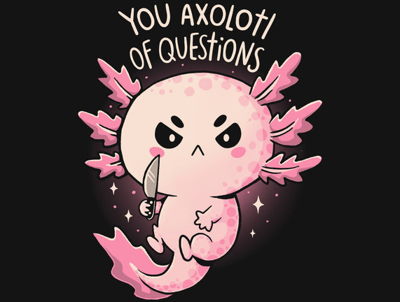 You Axolotl Of Questions