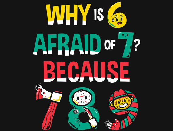 Why Is 6 Afraid Of 7