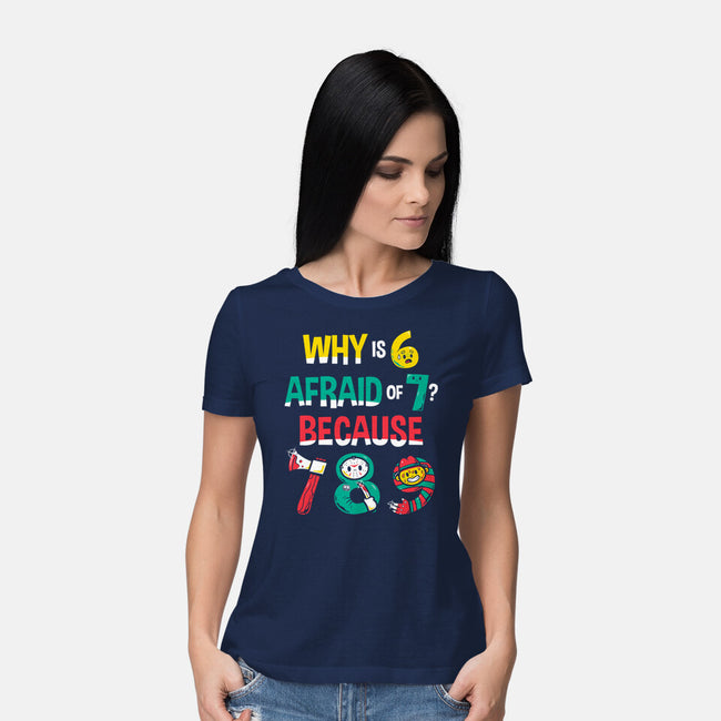 Why Is 6 Afraid Of 7-Womens-Basic-Tee-krisren28