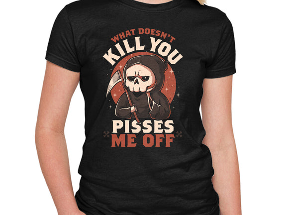 What Doesn't Kill You Pisses Me Off