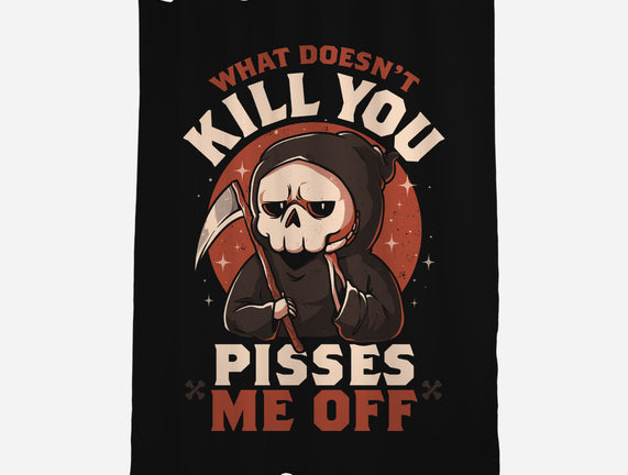 What Doesn't Kill You Pisses Me Off