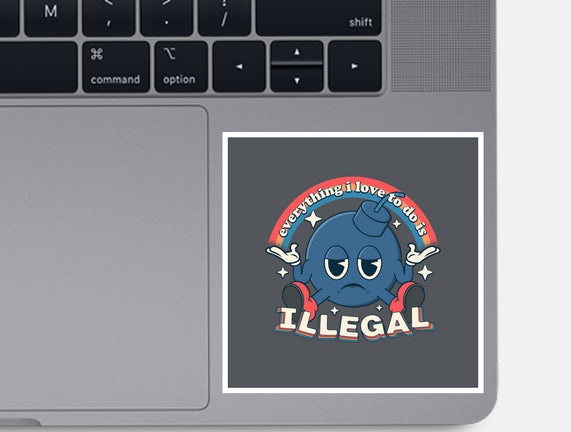 Everything I Love Is Illegal