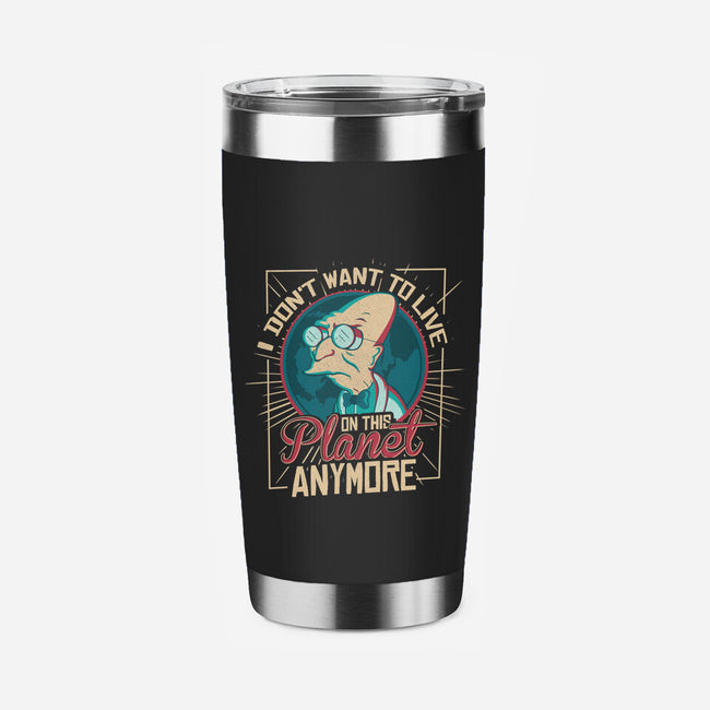 I Don't Want To Live On This Planet Anymore-none stainless steel tumbler drinkware-TomTrager