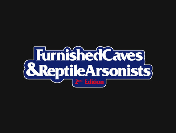 Furnished Caves & Reptile Arsonists
