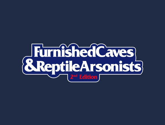 Furnished Caves & Reptile Arsonists