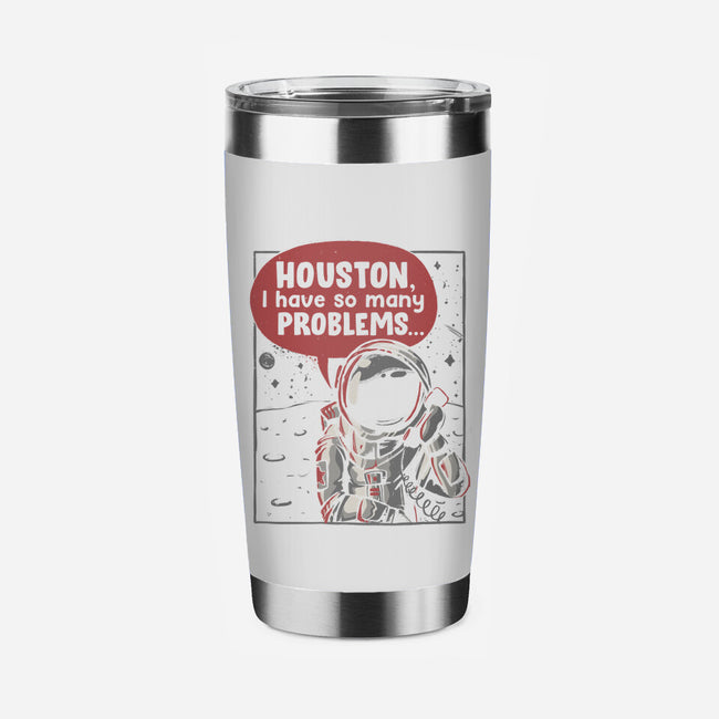 Houston, I Have So Many Problems-none stainless steel tumbler drinkware-eduely