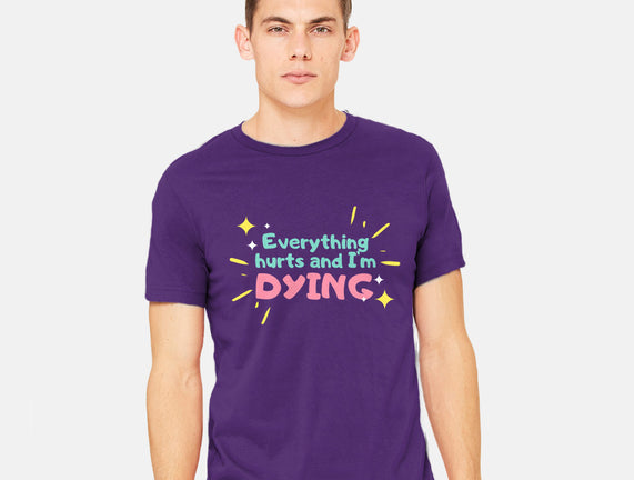 Everything Hurts & I'm Dying