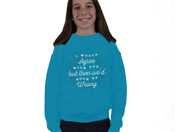 I Would Agree With You