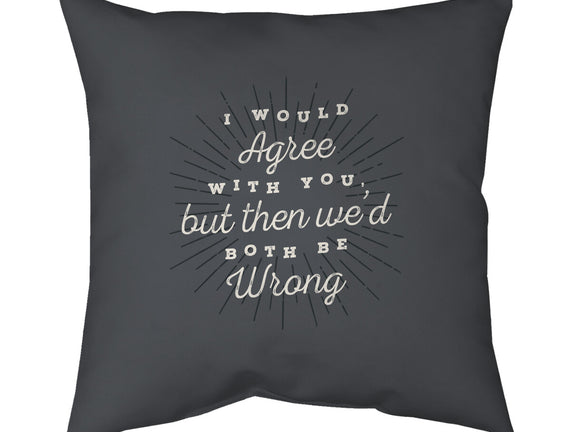 I Would Agree With You