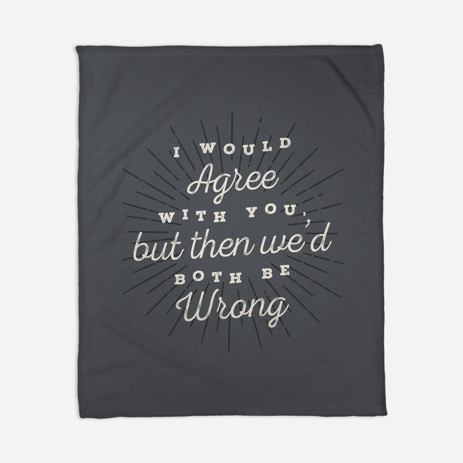 I Would Agree With You-none fleece blanket-zawitees