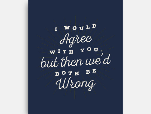 I Would Agree With You