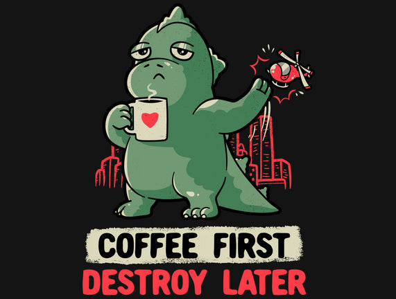 Coffee First Destroy Later